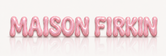 Maison Firkin - Accueil